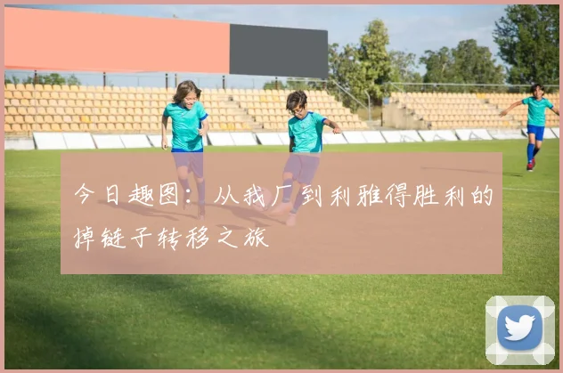 今日趣图：从我厂到利雅得胜利的掉链子转移之旅