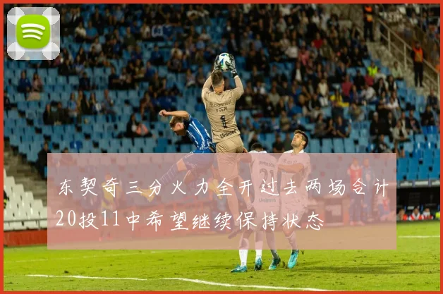 东契奇三分火力全开过去两场合计20投11中希望继续保持状态